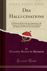 Des Hallucinations Ou Histoire Raisonnée Des Apparitions, Des Visions, Des Songes, de l'Extase, Des Rêves, Du Magnétisme Et Du Somnambulisme